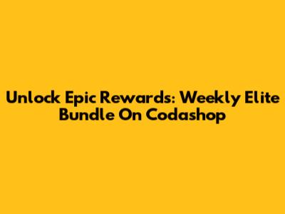 Unlock Epic Rewards: Weekly Elite Bundle On Codashop