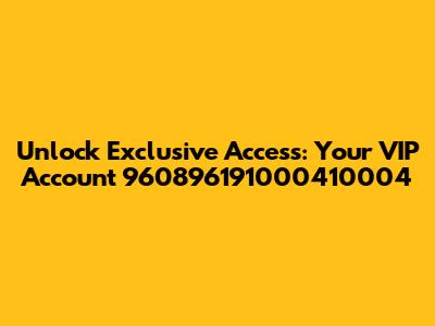 Unlock Exclusive Access: Your VIP Account 960896191000410004