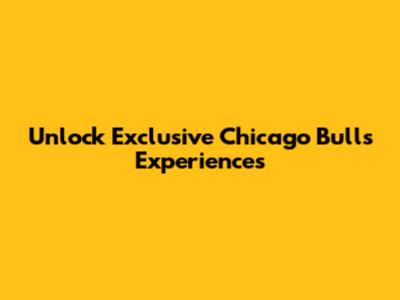 Unlock Exclusive Chicago Bulls Experiences