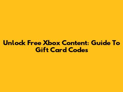 Unlock Free Xbox Content: Guide To Gift Card Codes