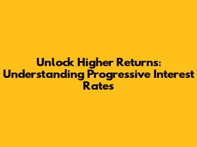 Unlock Higher Returns: Understanding Progressive Interest Rates