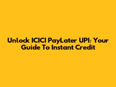 Unlock ICICI PayLater UPI: Your Guide To Instant Credit