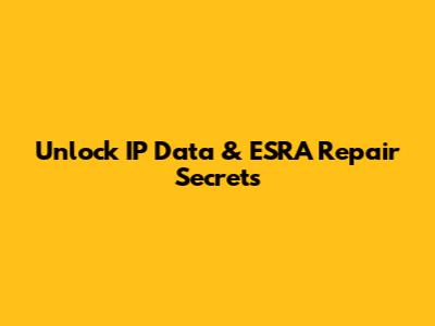 Unlock IP Data & ESRA Repair Secrets