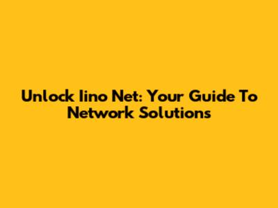 Unlock Iino Net: Your Guide To Network Solutions