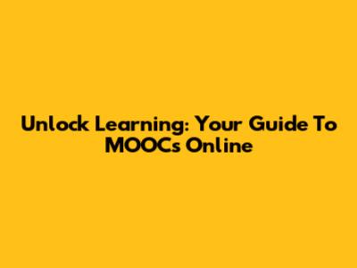 Unlock Learning: Your Guide To MOOCs Online