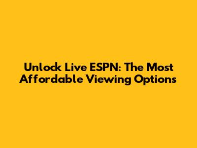 Unlock Live ESPN: The Most Affordable Viewing Options
