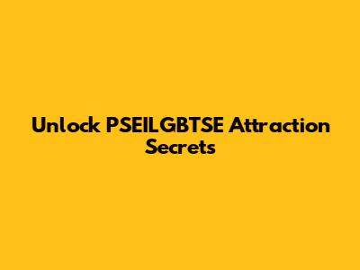 Unlock PSEILGBTSE Attraction Secrets