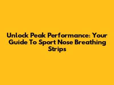 Unlock Peak Performance: Your Guide To Sport Nose Breathing Strips