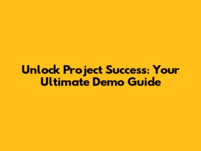 Unlock Project Success: Your Ultimate Demo Guide