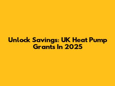Unlock Savings: UK Heat Pump Grants In 2025