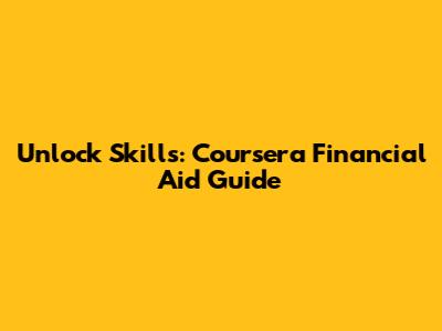 Unlock Skills: Coursera Financial Aid Guide