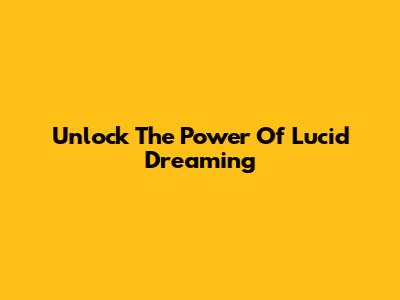 Unlock The Power Of Lucid Dreaming