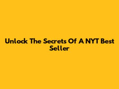 Unlock The Secrets Of A NYT Best Seller