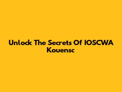Unlock The Secrets Of IOSCWA Kouensc