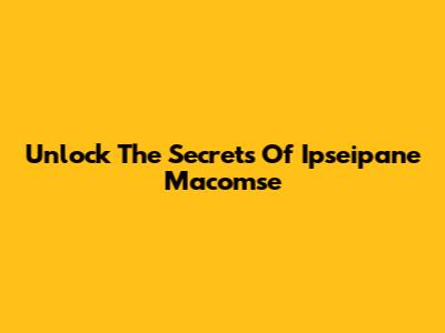 Unlock The Secrets Of Ipseipane Macomse