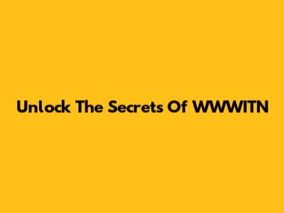 Unlock The Secrets Of WWWITN