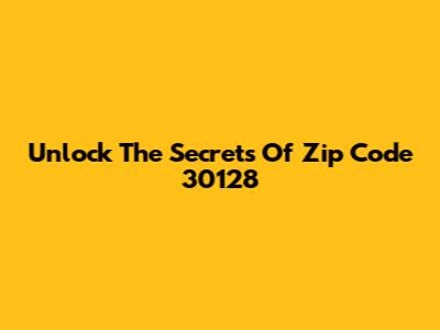 Unlock The Secrets Of Zip Code 30128