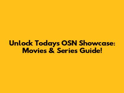 Unlock Today's OSN Showcase: Movies & Series Guide!