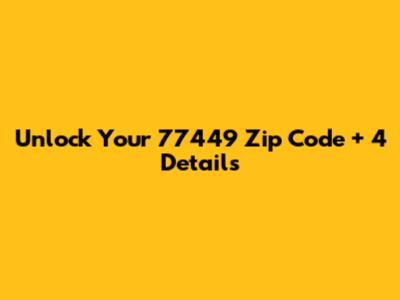Unlock Your 77449 Zip Code + 4 Details