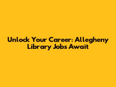 Unlock Your Career: Allegheny Library Jobs Await