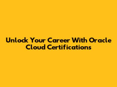 Unlock Your Career With Oracle Cloud Certifications