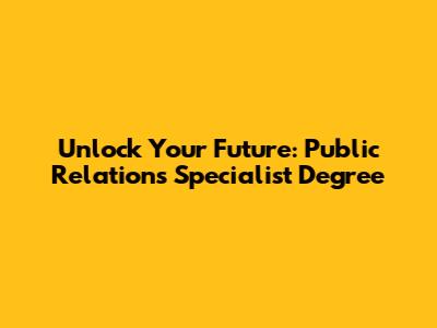 Unlock Your Future: Public Relations Specialist Degree