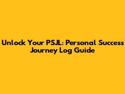 Unlock Your PSJL: Personal Success Journey Log Guide