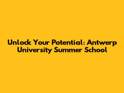 Unlock Your Potential: Antwerp University Summer School