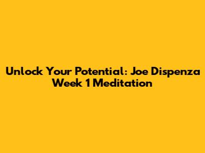 Unlock Your Potential: Joe Dispenza Week 1 Meditation