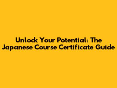 Unlock Your Potential: The Japanese Course Certificate Guide