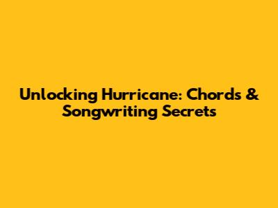 Unlocking 'Hurricane': Chords & Songwriting Secrets