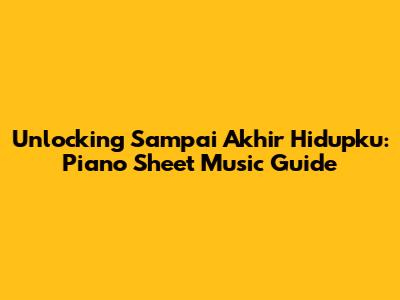 Unlocking 'Sampai Akhir Hidupku': Piano Sheet Music Guide