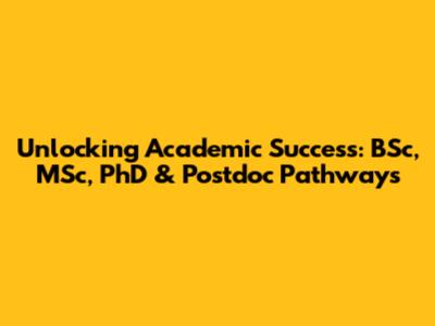 Unlocking Academic Success: BSc, MSc, PhD & Postdoc Pathways