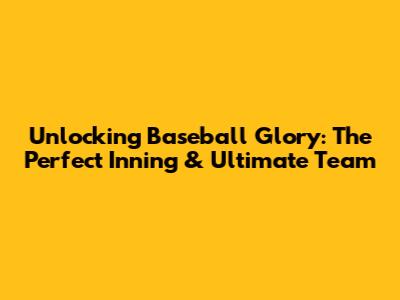 Unlocking Baseball Glory: The Perfect Inning & Ultimate Team