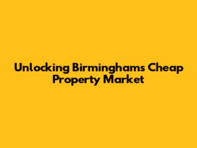 Unlocking Birmingham's Cheap Property Market