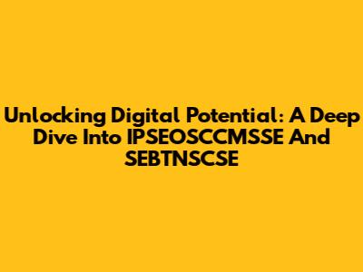 Unlocking Digital Potential: A Deep Dive Into IPSEOSCCMSSE And SEBTNSCSE