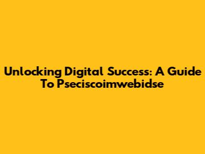 Unlocking Digital Success: A Guide To Pseciscoimwebidse