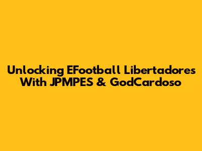Unlocking EFootball Libertadores With JPMPES & GodCardoso