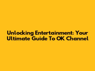 Unlocking Entertainment: Your Ultimate Guide To OK Channel