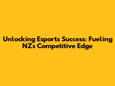 Unlocking Esports Success: Fueling NZ's Competitive Edge