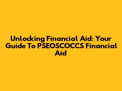Unlocking Financial Aid: Your Guide To PSEOSCOCCS Financial Aid