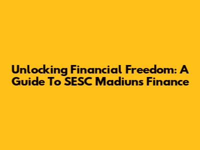 Unlocking Financial Freedom: A Guide To SESC Madiun's Finance