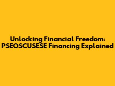 Unlocking Financial Freedom: PSEOSCUSESE Financing Explained