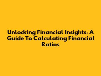 Unlocking Financial Insights: A Guide To Calculating Financial Ratios