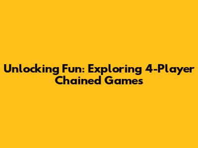 Unlocking Fun: Exploring 4-Player Chained Games