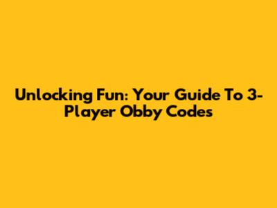 Unlocking Fun: Your Guide To 3-Player Obby Codes