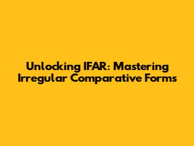 Unlocking IFAR: Mastering Irregular Comparative Forms