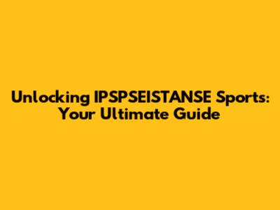 Unlocking IPSPSEISTANSE Sports: Your Ultimate Guide