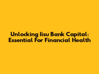 Unlocking Iisu Bank Capital: Essential For Financial Health