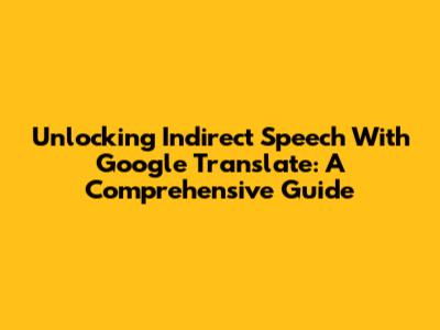 Unlocking Indirect Speech With Google Translate: A Comprehensive Guide